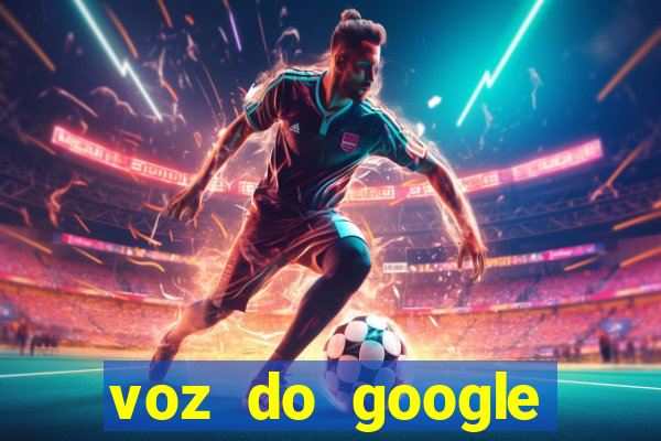 voz do google tradutor homem